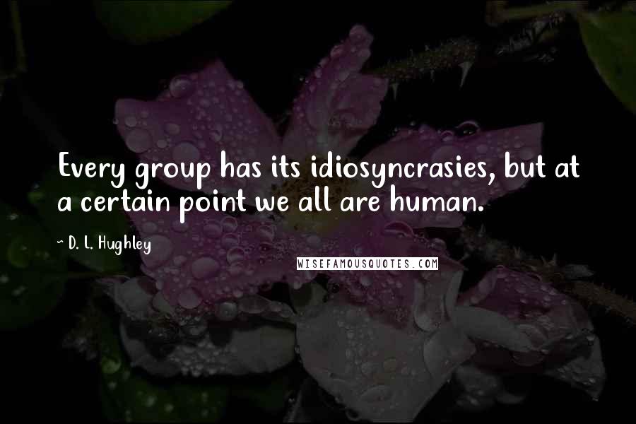 D. L. Hughley quotes: Every group has its idiosyncrasies, but at a certain point we all are human.