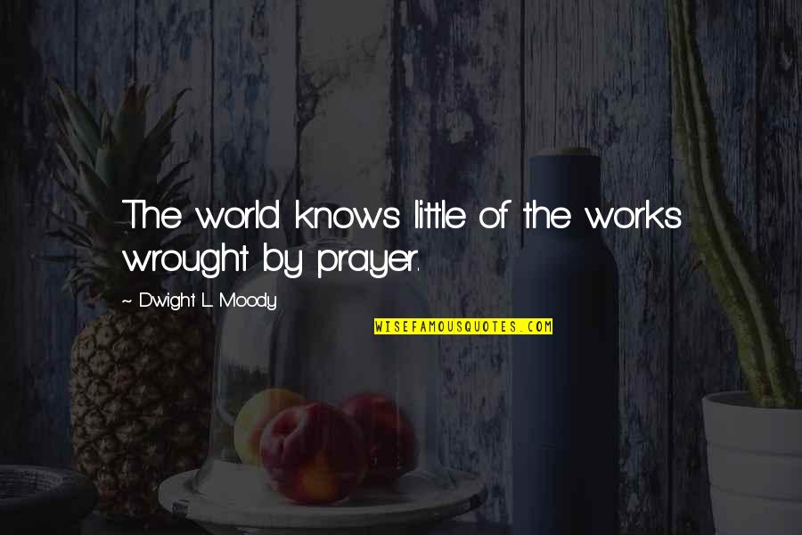 D L Moody Prayer Quotes By Dwight L. Moody: The world knows little of the works wrought
