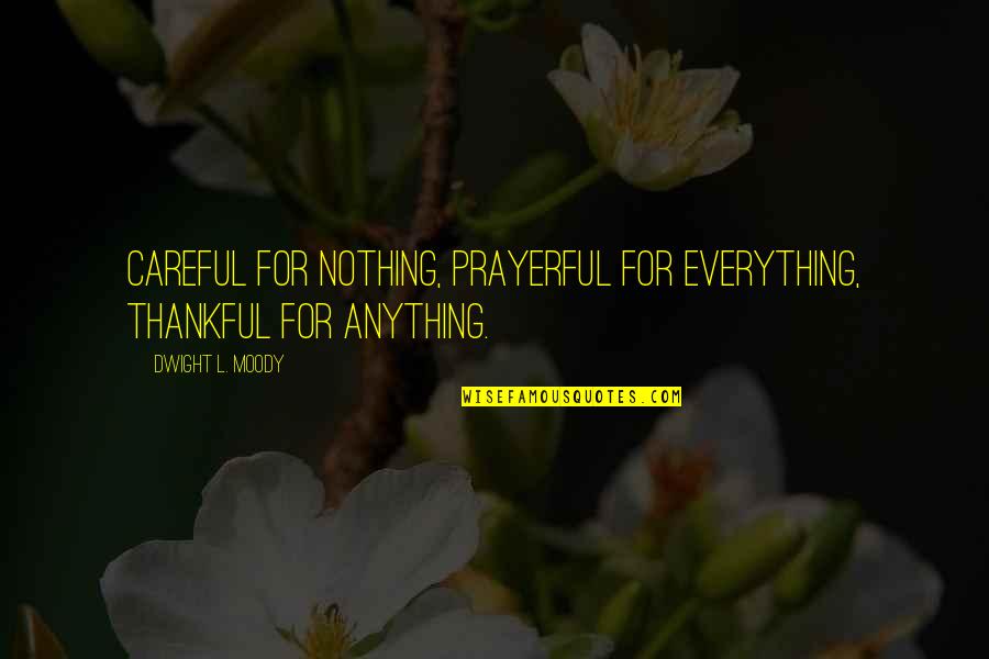 D L Moody Prayer Quotes By Dwight L. Moody: Careful for nothing, prayerful for everything, thankful for