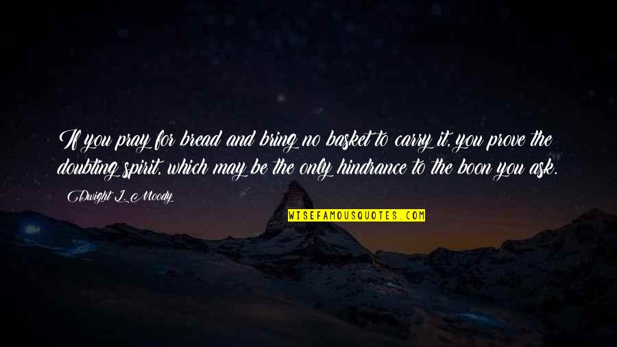 D L Moody Prayer Quotes By Dwight L. Moody: If you pray for bread and bring no