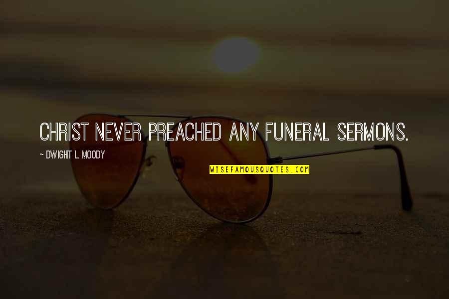 D L Moody Prayer Quotes By Dwight L. Moody: Christ never preached any funeral sermons.