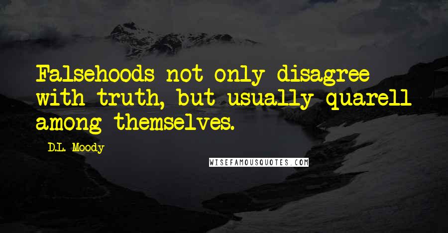 D.L. Moody quotes: Falsehoods not only disagree with truth, but usually quarell among themselves.