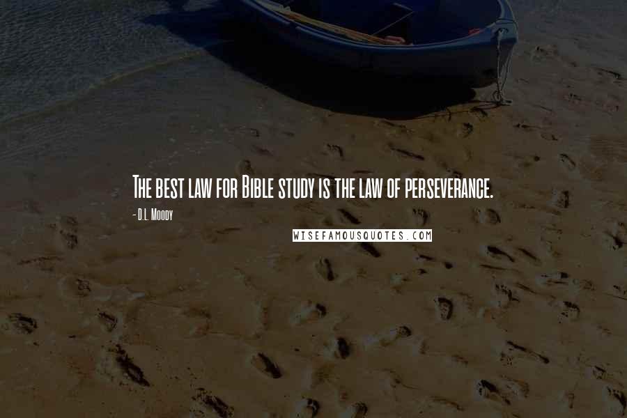 D.L. Moody quotes: The best law for Bible study is the law of perseverance.
