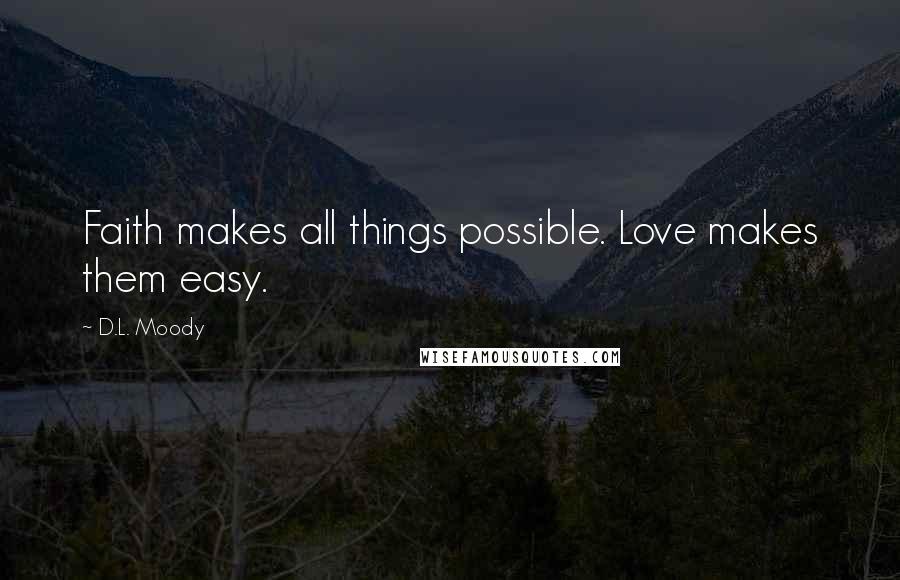 D.L. Moody quotes: Faith makes all things possible. Love makes them easy.