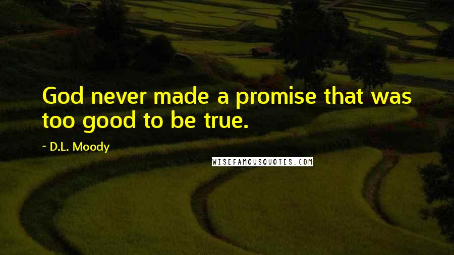 D.L. Moody quotes: God never made a promise that was too good to be true.
