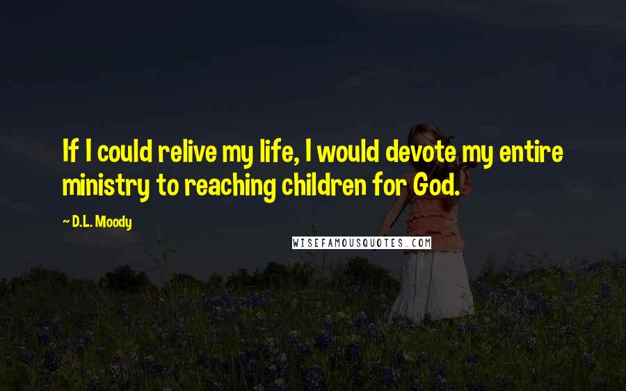 D.L. Moody quotes: If I could relive my life, I would devote my entire ministry to reaching children for God.