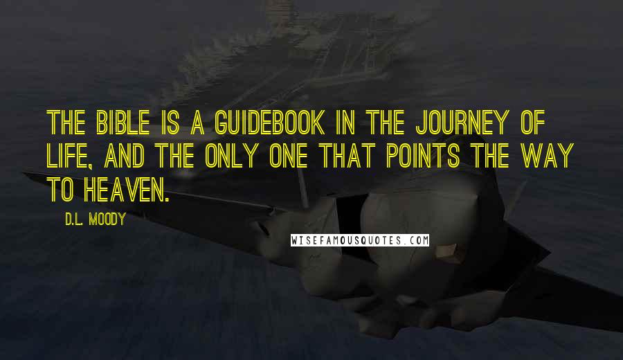 D.L. Moody quotes: The Bible is a guidebook in the journey of life, and the only one that points the way to Heaven.