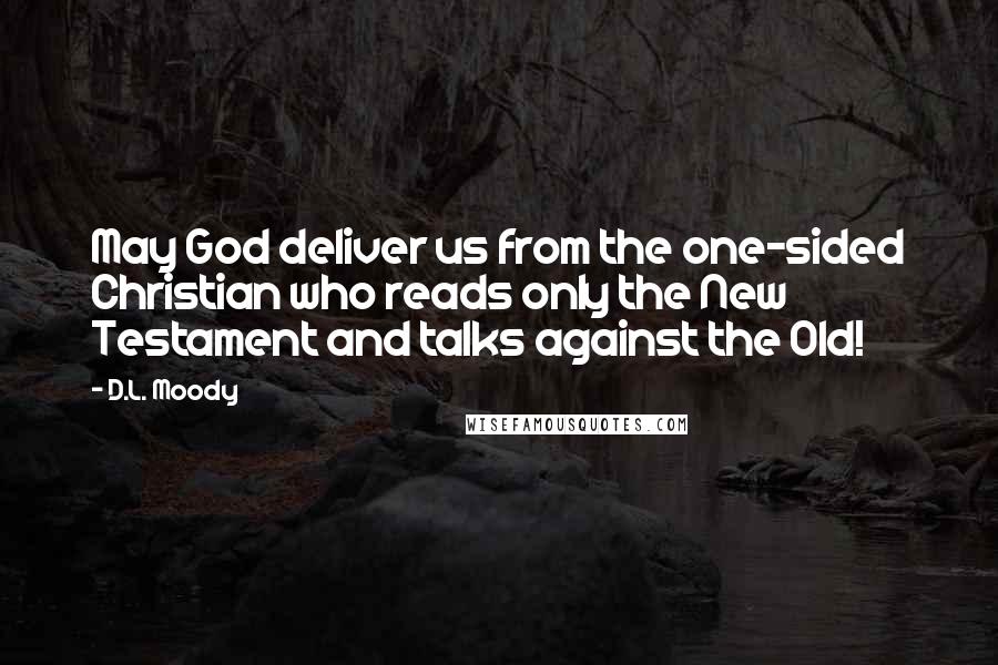 D.L. Moody quotes: May God deliver us from the one-sided Christian who reads only the New Testament and talks against the Old!