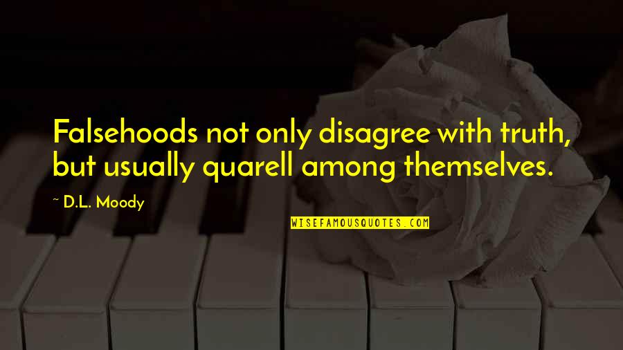 D L Moody Quotes By D.L. Moody: Falsehoods not only disagree with truth, but usually