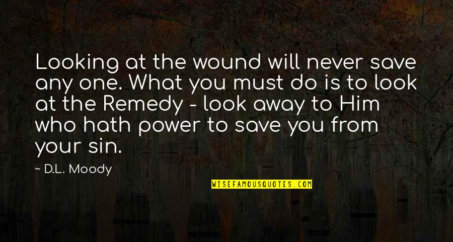 D L Moody Quotes By D.L. Moody: Looking at the wound will never save any D L Moody Quotes By D.L. Moody: Looking at the wound will never save any