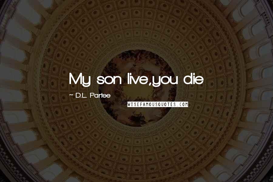 D.L. Partee quotes: My son live,you die