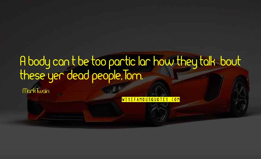 D Lar Quotes By Mark Twain: A body can't be too partic'lar how they