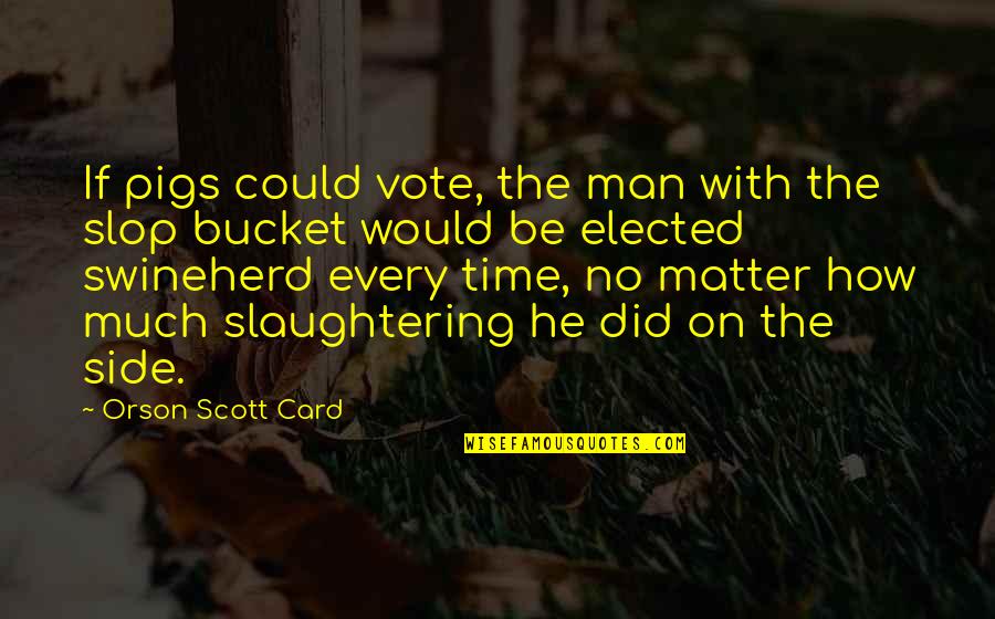 D Lar Quotes By Orson Scott Card: If pigs could vote, the man with the D Lar Quotes By Orson Scott Card: If pigs could vote, the man with the