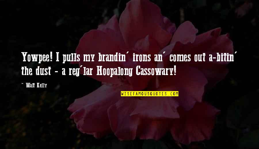 D Lar Quotes By Walt Kelly: Yowpee! I pulls my brandin' irons an' comes D Lar Quotes By Walt Kelly: Yowpee! I pulls my brandin' irons an' comes
