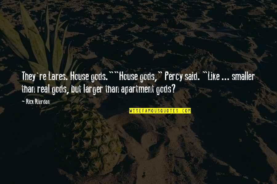 D Lares Quotes By Rick Riordan: They're Lares. House gods.""House gods," Percy said. "Like D Lares Quotes By Rick Riordan: They're Lares. House gods.""House gods," Percy said. "Like