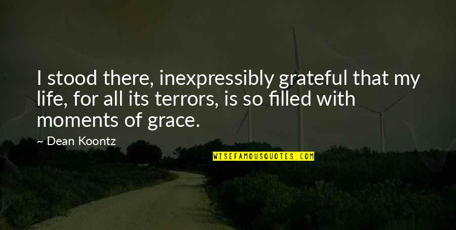 D Lest E De Son Teignoir Quotes By Dean Koontz: I stood there, inexpressibly grateful that my life,