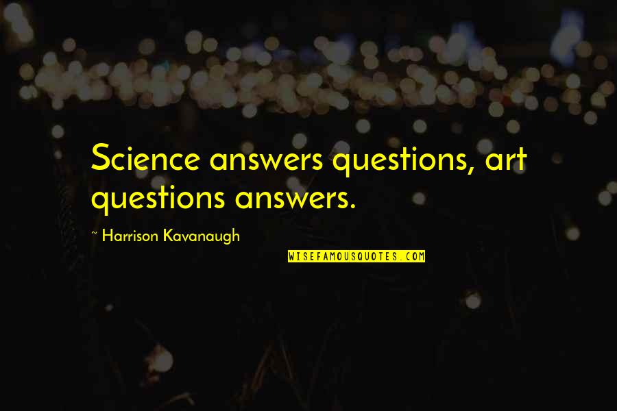 D Lest E De Son Teignoir Quotes By Harrison Kavanaugh: Science answers questions, art questions answers.