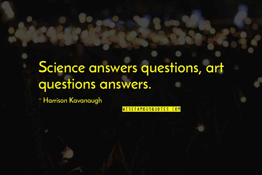 D Lest E De Son Teignoir Quotes By Harrison Kavanaugh: Science answers questions, art questions answers. D Lest E De Son Teignoir Quotes By Harrison Kavanaugh: Science answers questions, art questions answers.