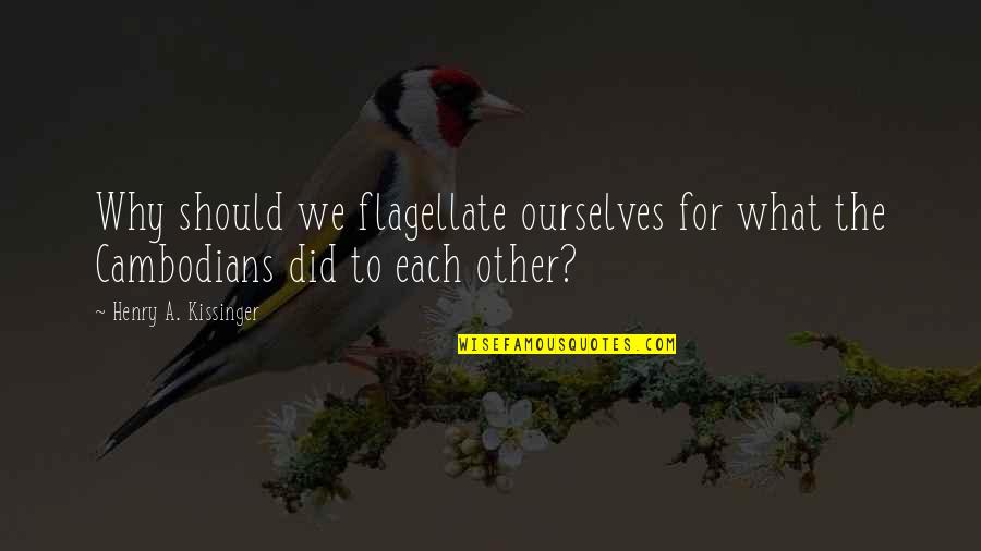 D Lester D Finition Quotes By Henry A. Kissinger: Why should we flagellate ourselves for what the D Lester D Finition Quotes By Henry A. Kissinger: Why should we flagellate ourselves for what the