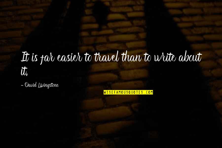 D Livingstone Quotes By David Livingstone: It is far easier to travel than to