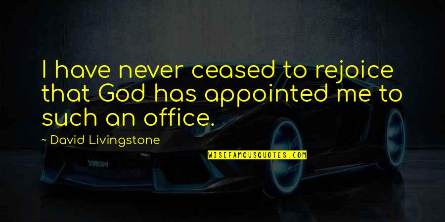 D Livingstone Quotes By David Livingstone: I have never ceased to rejoice that God