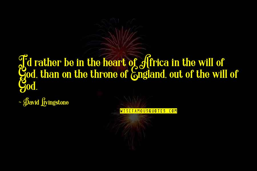 D Livingstone Quotes By David Livingstone: I'd rather be in the heart of Africa