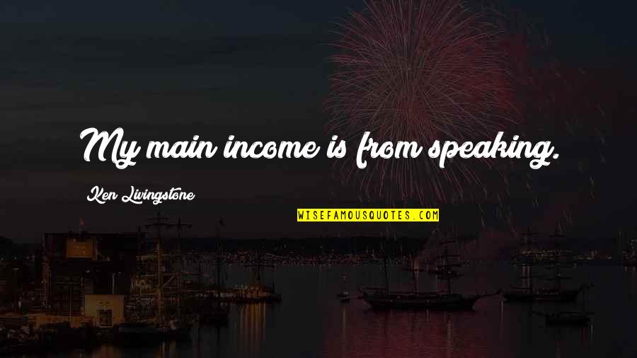 D Livingstone Quotes By Ken Livingstone: My main income is from speaking.