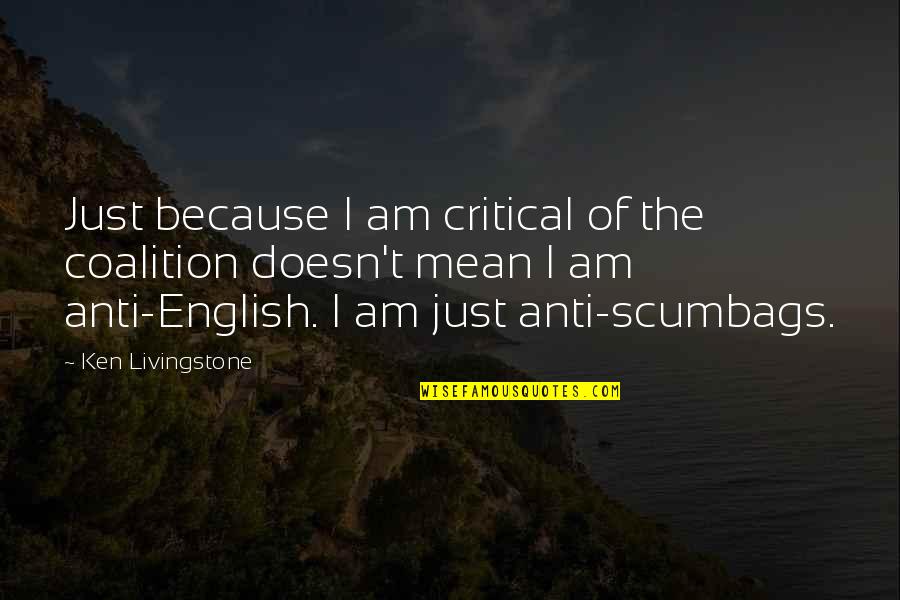 D Livingstone Quotes By Ken Livingstone: Just because I am critical of the coalition