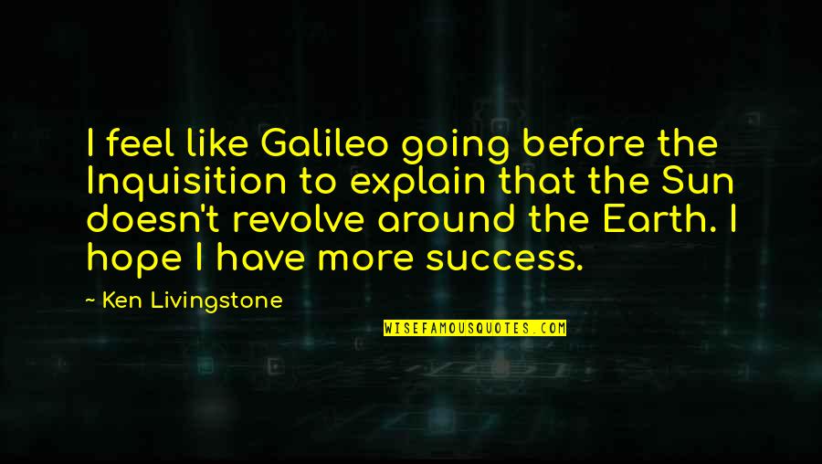 D Livingstone Quotes By Ken Livingstone: I feel like Galileo going before the Inquisition