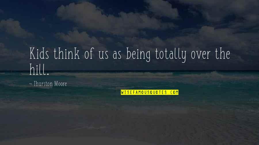D Lken Bars Quotes By Thurston Moore: Kids think of us as being totally over D Lken Bars Quotes By Thurston Moore: Kids think of us as being totally over