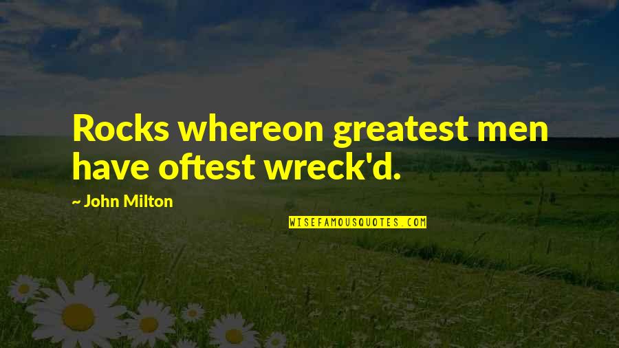 D-loc Quotes By John Milton: Rocks whereon greatest men have oftest wreck'd.