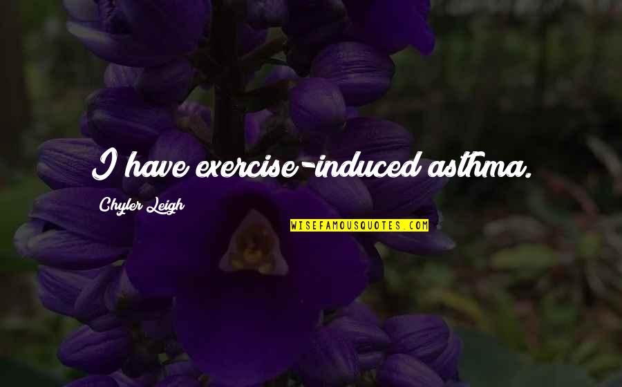 D Lpesti Llatgy Gy Szati K Zpont Quotes By Chyler Leigh: I have exercise-induced asthma.