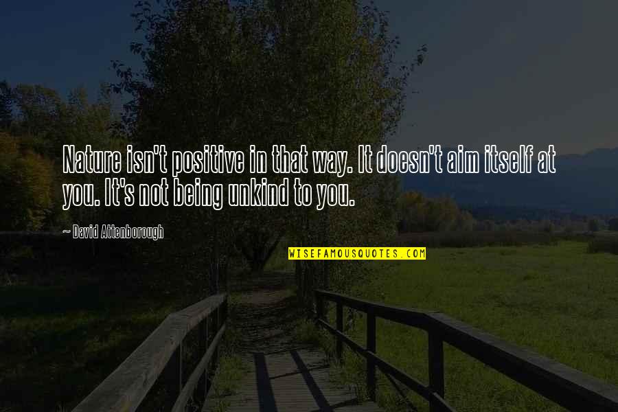 D Lpesti Llatgy Gy Szati K Zpont Quotes By David Attenborough: Nature isn't positive in that way. It doesn't D Lpesti Llatgy Gy Szati K Zpont Quotes By David Attenborough: Nature isn't positive in that way. It doesn't