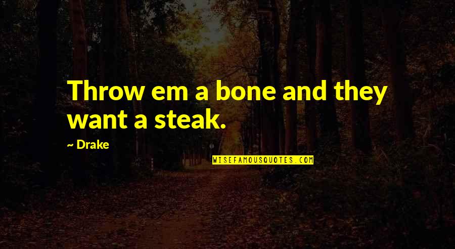 D.m Drake Quotes By Drake: Throw em a bone and they want a