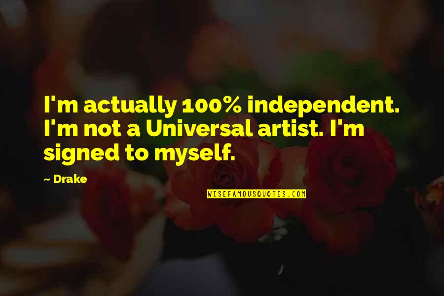D.m Drake Quotes By Drake: I'm actually 100% independent. I'm not a Universal