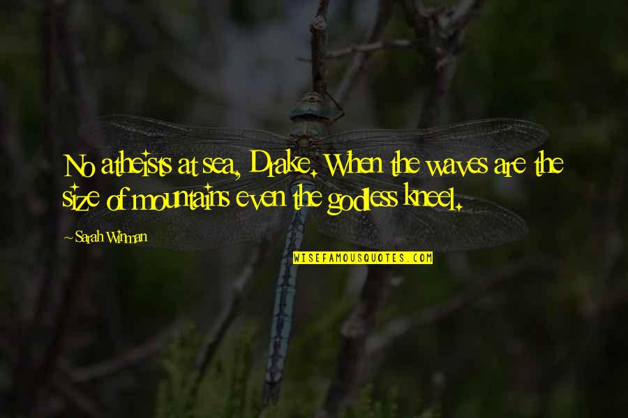 D.m Drake Quotes By Sarah Winman: No atheists at sea, Drake. When the waves D.m Drake Quotes By Sarah Winman: No atheists at sea, Drake. When the waves