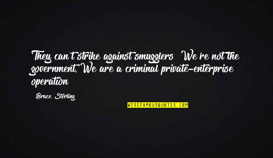 D M Enterprise Quotes By Bruce Sterling: They can't strike against smugglers! We're not the