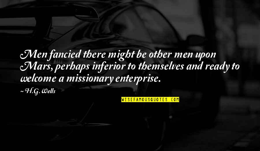 D M Enterprise Quotes By H.G.Wells: Men fancied there might be other men upon