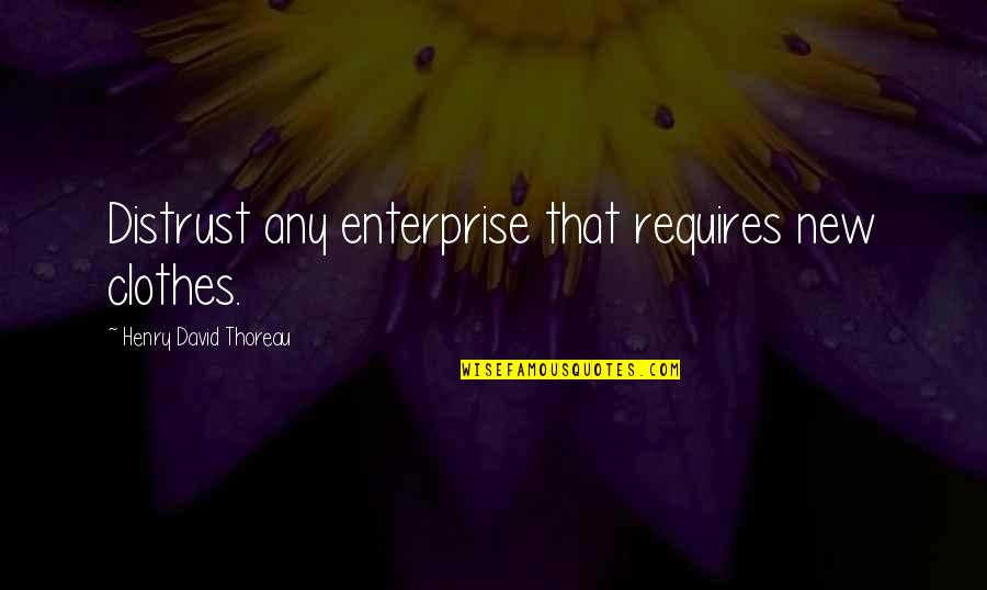 D M Enterprise Quotes By Henry David Thoreau: Distrust any enterprise that requires new clothes.