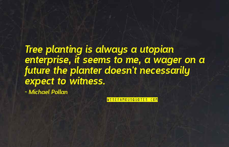 D M Enterprise Quotes By Michael Pollan: Tree planting is always a utopian enterprise, it