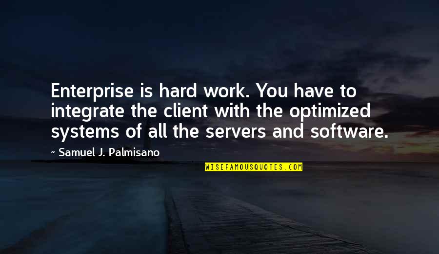 D M Enterprise Quotes By Samuel J. Palmisano: Enterprise is hard work. You have to integrate