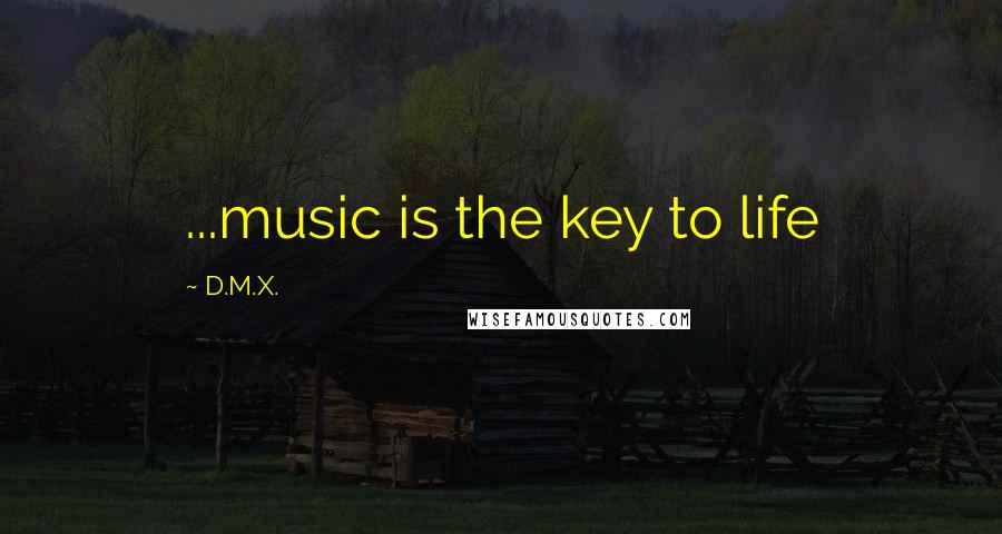 D.M.X. quotes: ...music is the key to life