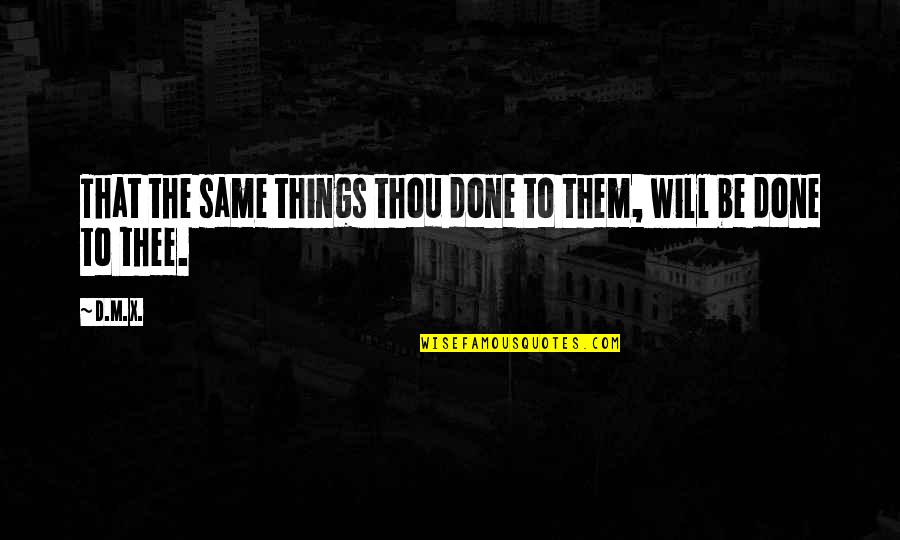 D M X Quotes By D.M.X.: That the same things thou done to them,