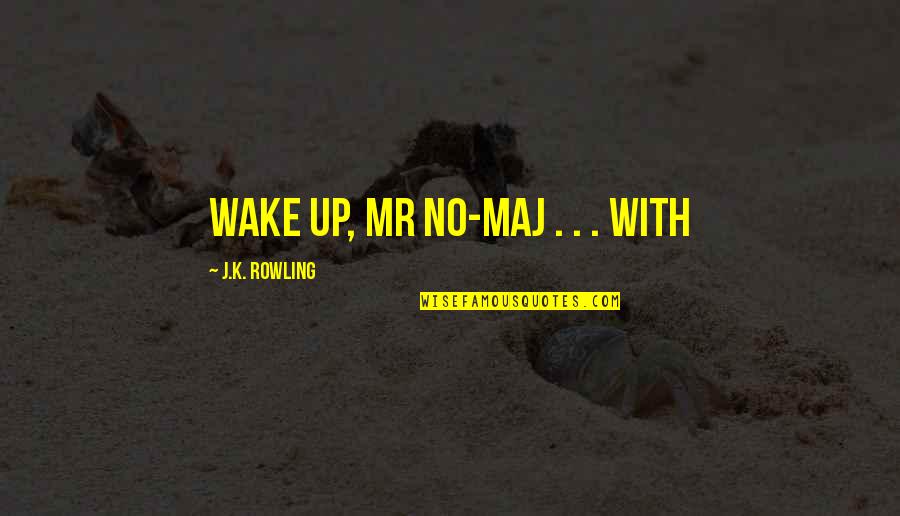 D Maj T K Quotes By J.K. Rowling: Wake up, Mr No-Maj . . . With