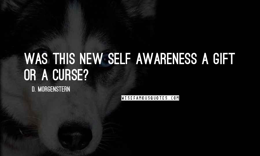 D. Morgenstern quotes: Was this new self awareness a gift or a curse?
