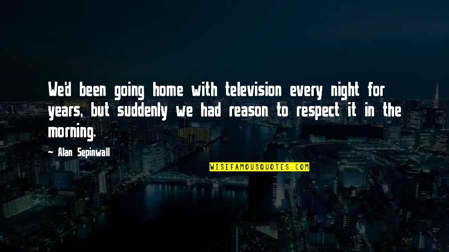 D Morning Quotes By Alan Sepinwall: We'd been going home with television every night