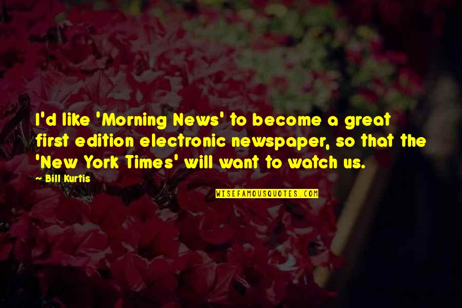 D Morning Quotes By Bill Kurtis: I'd like 'Morning News' to become a great