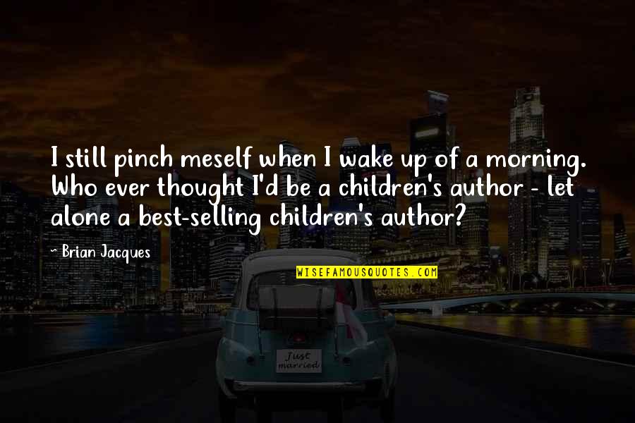 D Morning Quotes By Brian Jacques: I still pinch meself when I wake up