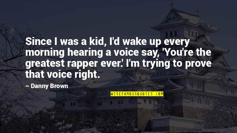 D Morning Quotes By Danny Brown: Since I was a kid, I'd wake up