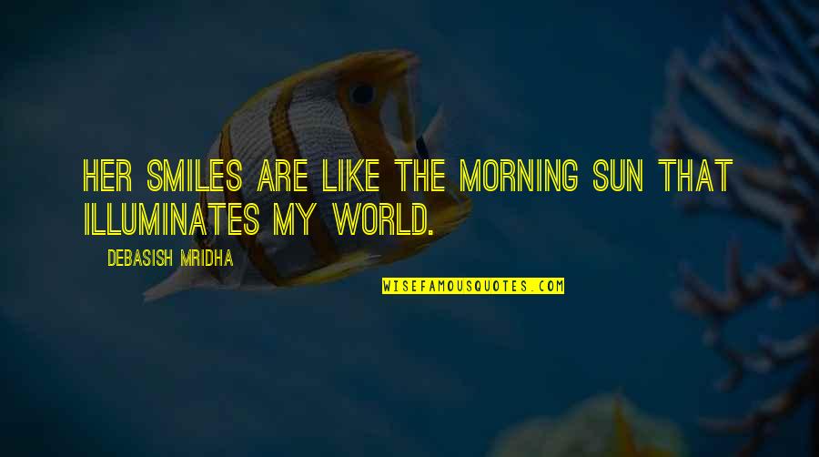D Morning Quotes By Debasish Mridha: Her smiles are like the morning sun that